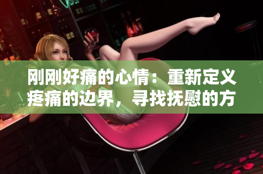 刚刚好痛的心情：重新定义疼痛的边界，寻找抚慰的方法