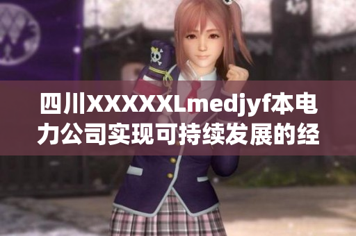 四川XXXXXLmedjyf本电力公司实现可持续发展的经验分享(1)