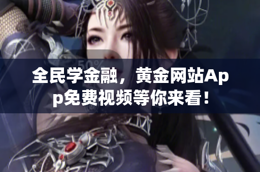 全民学金融，黄金网站App免费视频等你来看！