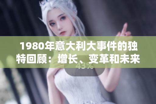 1980年意大利大事件的独特回顾：增长、变革和未来展望
