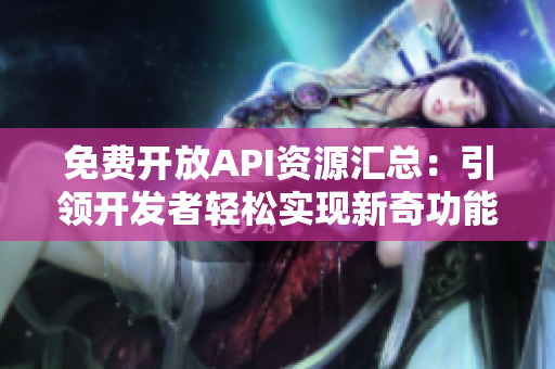免费开放API资源汇总：引领开发者轻松实现新奇功能的最佳选择
