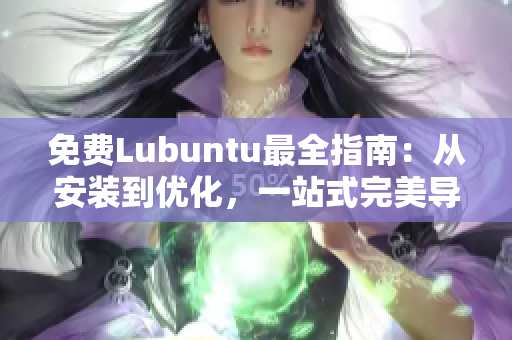 免费Lubuntu最全指南：从安装到优化，一站式完美导航