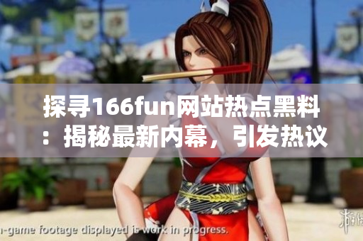探寻166fun网站热点黑料：揭秘最新内幕，引发热议