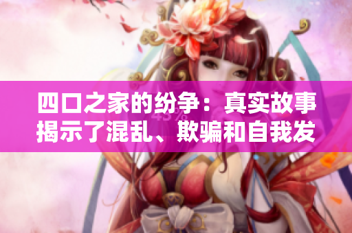 四口之家的纷争：真实故事揭示了混乱、欺骗和自我发现