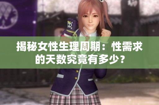 揭秘女性生理周期：性需求的天数究竟有多少？