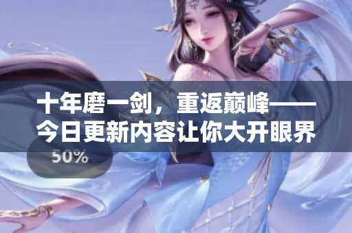 十年磨一剑，重返巅峰——今日更新内容让你大开眼界