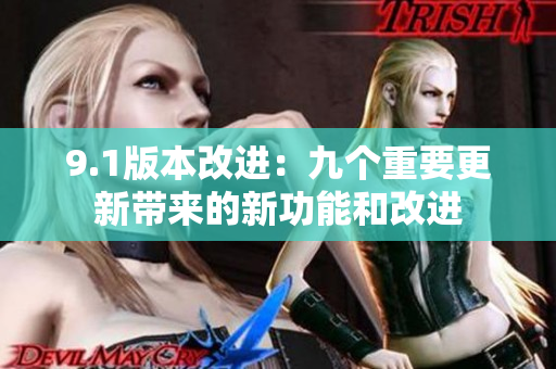 9.1版本改进：九个重要更新带来的新功能和改进