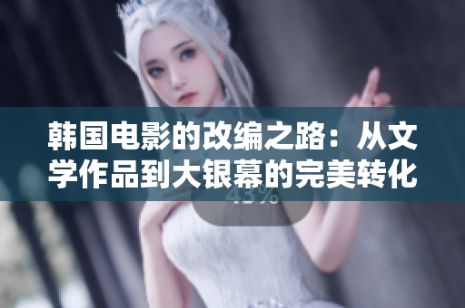 韩国电影的改编之路：从文学作品到大银幕的完美转化