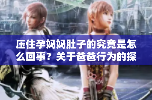压住孕妈妈肚子的究竟是怎么回事？关于爸爸行为的探讨