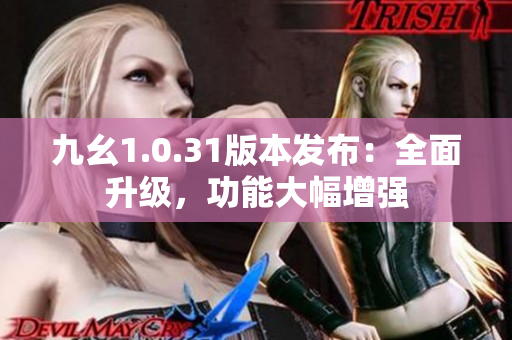 九幺1.0.31版本发布：全面升级，功能大幅增强