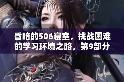 昏暗的506寝室，挑战困难的学习环境之路，第9部分