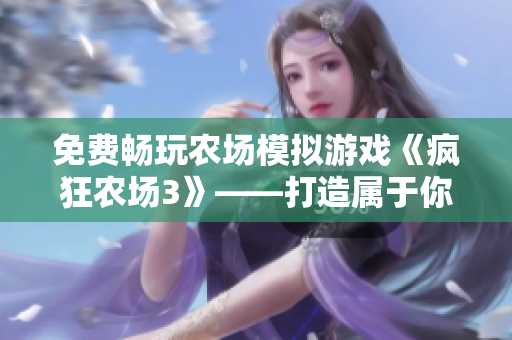 免费畅玩农场模拟游戏《疯狂农场3》——打造属于你的乡村世界