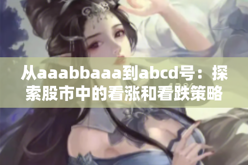 从aaabbaaa到abcd号：探索股市中的看涨和看跌策略