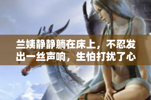 兰姨静静躺在床上，不忍发出一丝声响，生怕打扰了心爱的人入眠