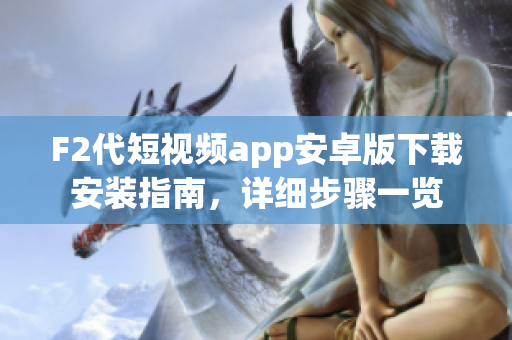 F2代短视频app安卓版下载安装指南，详细步骤一览