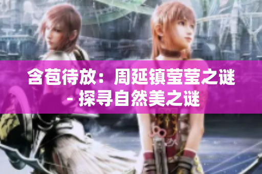 含苞待放：周延镇莹莹之谜 - 探寻自然美之谜