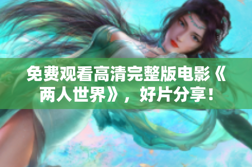 免费观看高清完整版电影《两人世界》，好片分享！