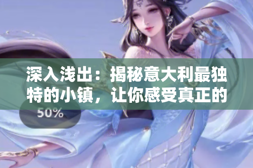 深入浅出：揭秘意大利最独特的小镇，让你感受真正的意大利文化