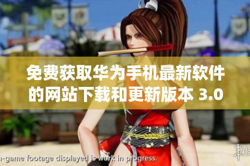 免费获取华为手机最新软件的网站下载和更新版本 3.0.3(1)