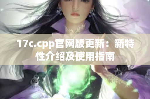 17c.cpp官网版更新：新特性介绍及使用指南