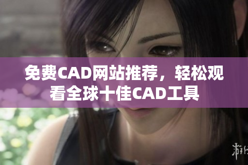 免费CAD网站推荐，轻松观看全球十佳CAD工具