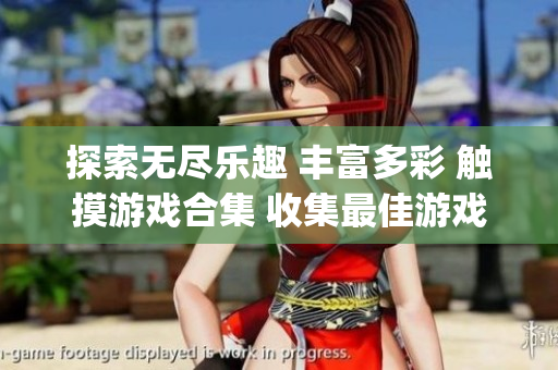 探索无尽乐趣 丰富多彩 触摸游戏合集 收集最佳游戏 玩转新体验(1)