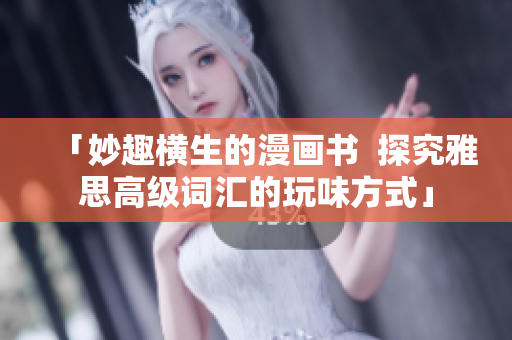 「妙趣横生的漫画书  探究雅思高级词汇的玩味方式」