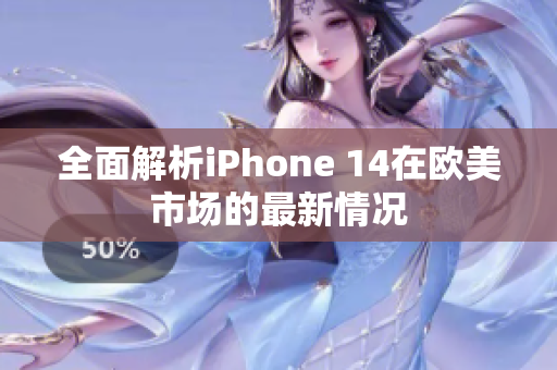 全面解析iPhone 14在欧美市场的最新情况