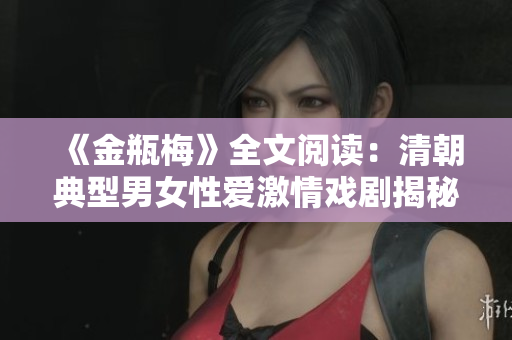 《金瓶梅》全文阅读：清朝典型男女性爱激情戏剧揭秘
