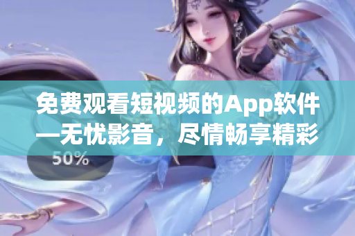 免费观看短视频的App软件—无忧影音，尽情畅享精彩影视。(1)