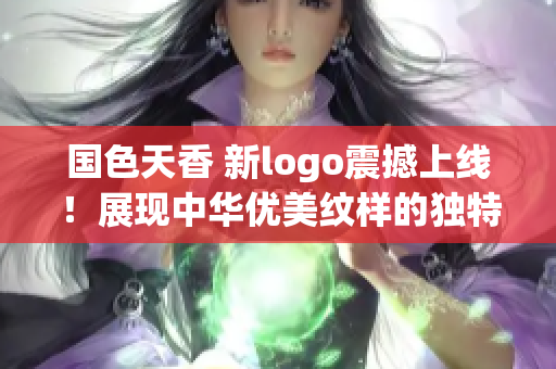 国色天香 新logo震撼上线！展现中华优美纹样的独特魅力