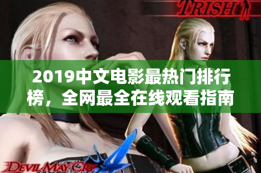 2019中文电影最热门排行榜，全网最全在线观看指南！