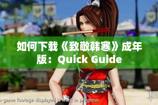 如何下载《致敬韩寒》成年版：Quick Guide