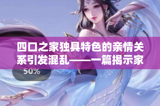 四口之家独具特色的亲情关系引发混乱——一篇揭示家庭细节的文章
