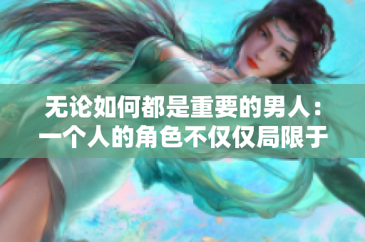 无论如何都是重要的男人：一个人的角色不仅仅局限于丈夫和父亲