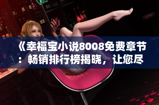 《幸福宝小说8008免费章节：畅销排行榜揭晓，让您尽情畅读》