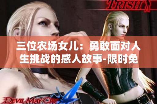 三位农场女儿：勇敢面对人生挑战的感人故事-限时免费观看