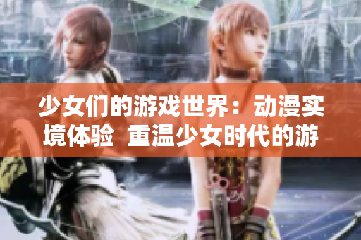 少女们的游戏世界：动漫实境体验  重温少女时代的游戏梦想