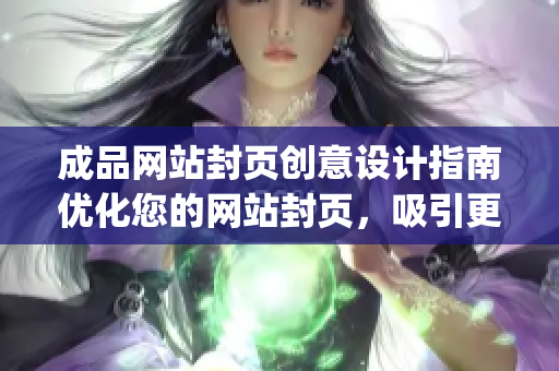 成品网站封页创意设计指南优化您的网站封页，吸引更多访客(1)