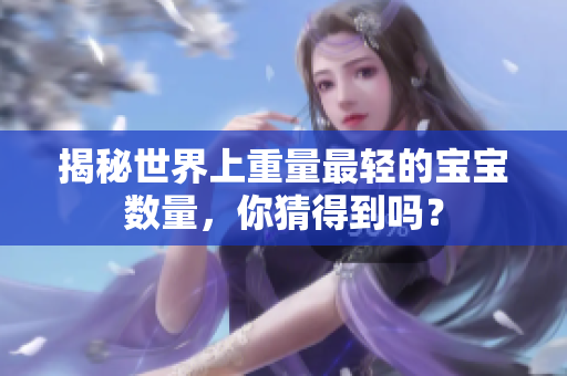揭秘世界上重量最轻的宝宝数量，你猜得到吗？