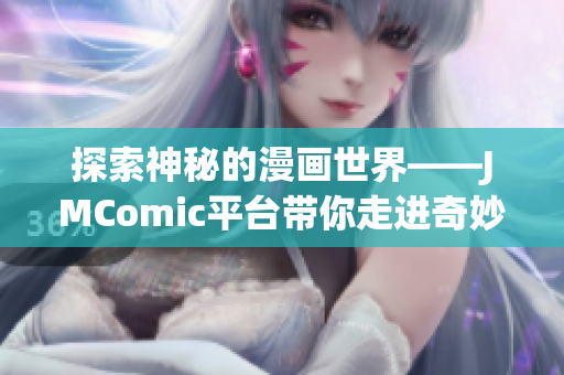 探索神秘的漫画世界——JMComic平台带你走进奇妙之旅