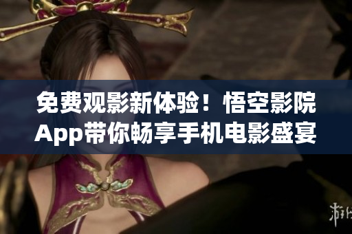 免费观影新体验！悟空影院App带你畅享手机电影盛宴