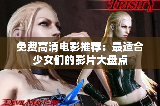 免费高清电影推荐：最适合少女们的影片大盘点