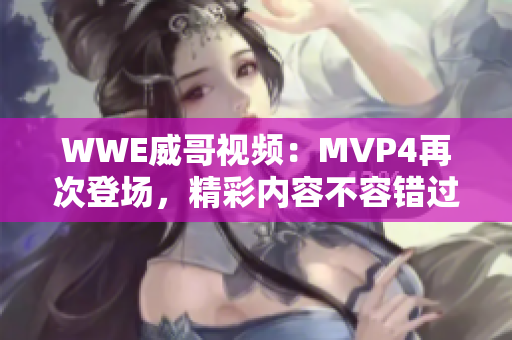 WWE威哥视频：MVP4再次登场，精彩内容不容错过