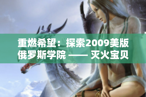 重燃希望：探索2009美版俄罗斯学院 —— 灭火宝贝的未来之路