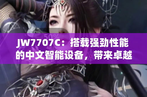 JW7707C：搭载强劲性能的中文智能设备，带来卓越体验