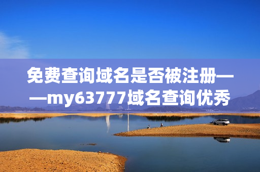 免费查询域名是否被注册——my63777域名查询优秀选择
