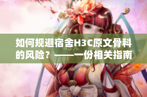 如何规避宿舍H3C原文骨科的风险？——一份相关指南