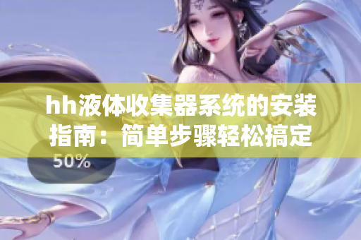 hh液体收集器系统的安装指南：简单步骤轻松搞定