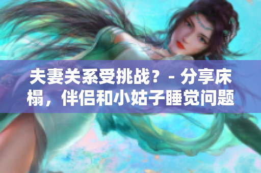 夫妻关系受挑战？- 分享床榻，伴侣和小姑子睡觉问题引争议
